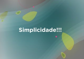 Simplicidade!!!
 