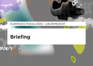 EURIPEDES MAGALHÃES - @EURIPEDESM




Briefing
 
