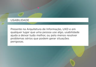 USABILIDADE


Presente na Arquitetura de Informação, UXD e em
qualquer lugar que uma pessoa use algo, usabilidade
ajuda a deixar tudo melhor, ou pelo menos resolver
problemas sérios que podem gerar situações
perigosas.
 
