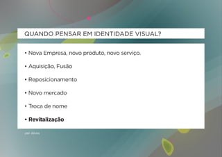 QUANDO PENSAR EM IDENTIDADE VISUAL?


• Nova Empresa, novo produto, novo serviço.

• Aquisição, Fusão

• Reposicionamento

• Novo mercado

• Troca de nome

• Revitalização

Jair Alves
 