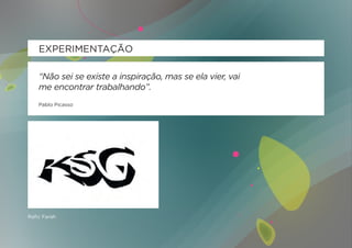 EXPERIMENTAÇÃO

    “Não sei se existe a inspiração, mas se ela vier, vai
    me encontrar trabalhando”.
    Pablo Picasso




Rafic Farah
 