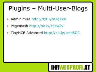 Plugins – Multi-User-Blogs Adminimize  http://bit.ly/a7gKkK Pagemash  http://bit.ly/cEsw2v TinyMCE Advanced  http://bit.ly/cmh5GC 
