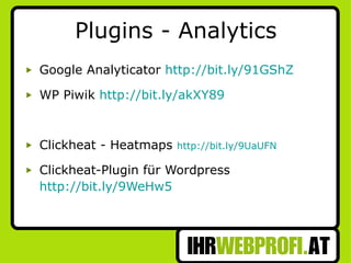 Plugins - Analytics Google Analyticator  http://bit.ly/91GShZ WP Piwik  http://bit.ly/akXY89 Clickheat - Heatmaps  http://bit.ly/9UaUFN Clickheat-Plugin für Wordpress  http://bit.ly/9WeHw5 