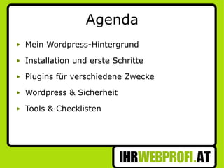 Agenda Mein Wordpress-Hintergrund Installation und erste Schritte Plugins für verschiedene Zwecke Wordpress & Sicherheit Tools & Checklisten 