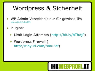 Wordpress & Sicherheit WP-Admin-Verzeichnis nur für gewisse IPs  http://bit.ly/cGm3N9 Plugins: Limit Login Attempts ( http://bit.ly/bTbAjP ) Wordpress Firewall ( http://tinyurl.com/8mu3af ) 