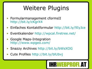 Weitere Plugins Formularmanagement cformsII  http://bit.ly/cKgrX4 Einfaches Kontaktformular  http://bit.ly/9IyJce Eventkalender  http://wpcal.firetree.net/ Google Maps-Integration  http://www.wpgeo.com/ Snazzy Archives  http://bit.ly/bWsXOG Cute Profiles  http://bit.ly/blUbvj 