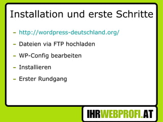 Installation und erste Schritte http://wordpress-deutschland.org/ Dateien via FTP hochladen WP-Config bearbeiten Installieren Erster Rundgang 