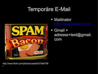 Temporäre E-Mail Mailinator http://mailinator.com/ Gmail + [email_address] http://www.flickr.com/photos/cobalt/247564799/ 