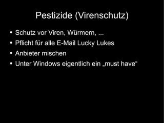 Pestizide (Virenschutz) Schutz vor Viren, Würmern, ... Pflicht für alle E-Mail Lucky Lukes Anbieter mischen Unter Windows eigentlich ein „must have“ 
