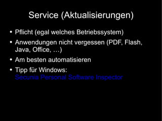 Service (Aktualisierungen) Pflicht (egal welches Betriebssystem) Anwendungen nicht vergessen (PDF, Flash, Java, Office, …) Am besten automatisieren Tipp für Windows:  Secunia Personal Software Inspector   