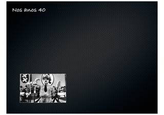 Nos anos 40
 