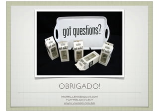 OBRIGADO!
MICHEL.LENT@OGILVY.COM
   TWITTER.COM/LENT
  WWW.VIUISSO.COM.BR
 