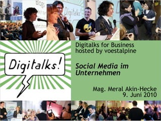 Digitalks for Business hosted by voestalpine Social Media im Unternehmen Mag. Meral Akin-Hecke 9. Juni 2010 