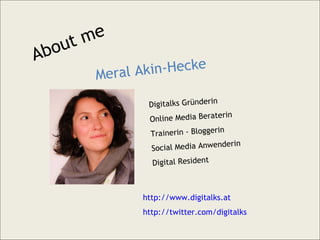 About me Meral Akin-Hecke Digitalks Gründerin Online Media Beraterin Trainerin - Bloggerin Social Media Anwenderin Digital...
