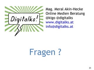 Mag. Meral Akin-Hecke Online Medien Beratung @kigo @digitalks www.digitalks.at   [email_address] Fragen ?   