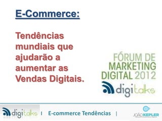 E-Commerce:

Tendências
mundiais que
ajudarão a
aumentar as
Vendas Digitais.


     l   E-commerce Tendências |
 