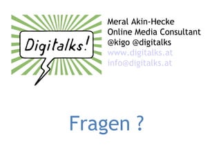 Meral Akin-Hecke Online Media Consultant @kigo @digitalks www.digitalks.at   [email_address] Fragen ?   