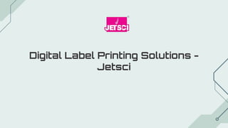 Digital Label Printing Solutions -
Jetsci
 