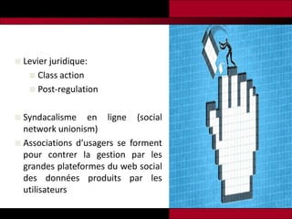  Levier juridique:
    Class action
    Post-regulation


 Syndacalisme    en ligne (social
  network unionism)
 Asso...