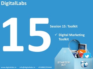 Session 15: Toolkit
 Digital Marketing
Toolkit
www.digitallabs.in info@digitallabs.in +918882255444
DigitalLabs
 