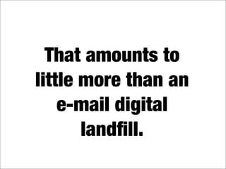 What's in your digital landfill?