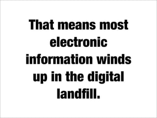 What's in your digital landfill?