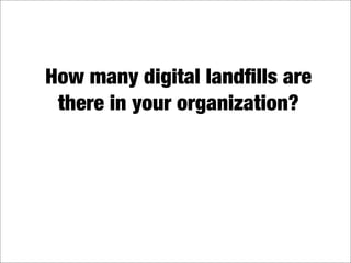 What's in your digital landfill?