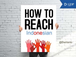 How to reach the community? 
Indonesian 
@Dwirianto 
 