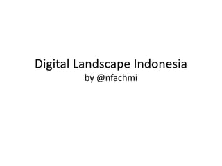 Digital Landscape Indonesia
by @nfachmi
 