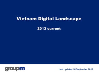 Vietnam Digital Landscape
2013 current

Last updated 16 September 2013

 