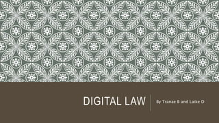 DIGITAL LAW By Tranae B and Laike D
 
