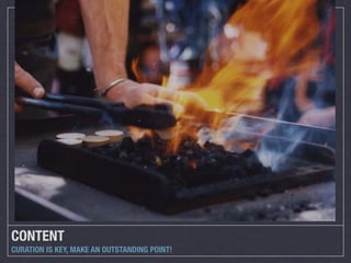 CONTENT
CURATION IS KEY, MAKE AN OUTSTANDING POINT!
 