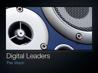 Digital Leaders	
The Vision
 