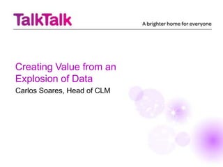Creating Value from an
Explosion of Data
Carlos Soares, Head of CLM
 