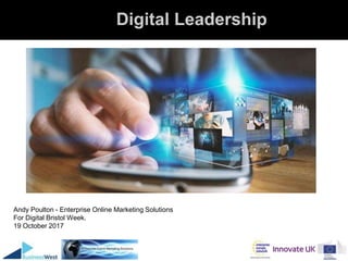 Digital Leadership
1
Andy Poulton - Enterprise Online Marketing Solutions
For Digital Bristol Week.
19 October 2017
 