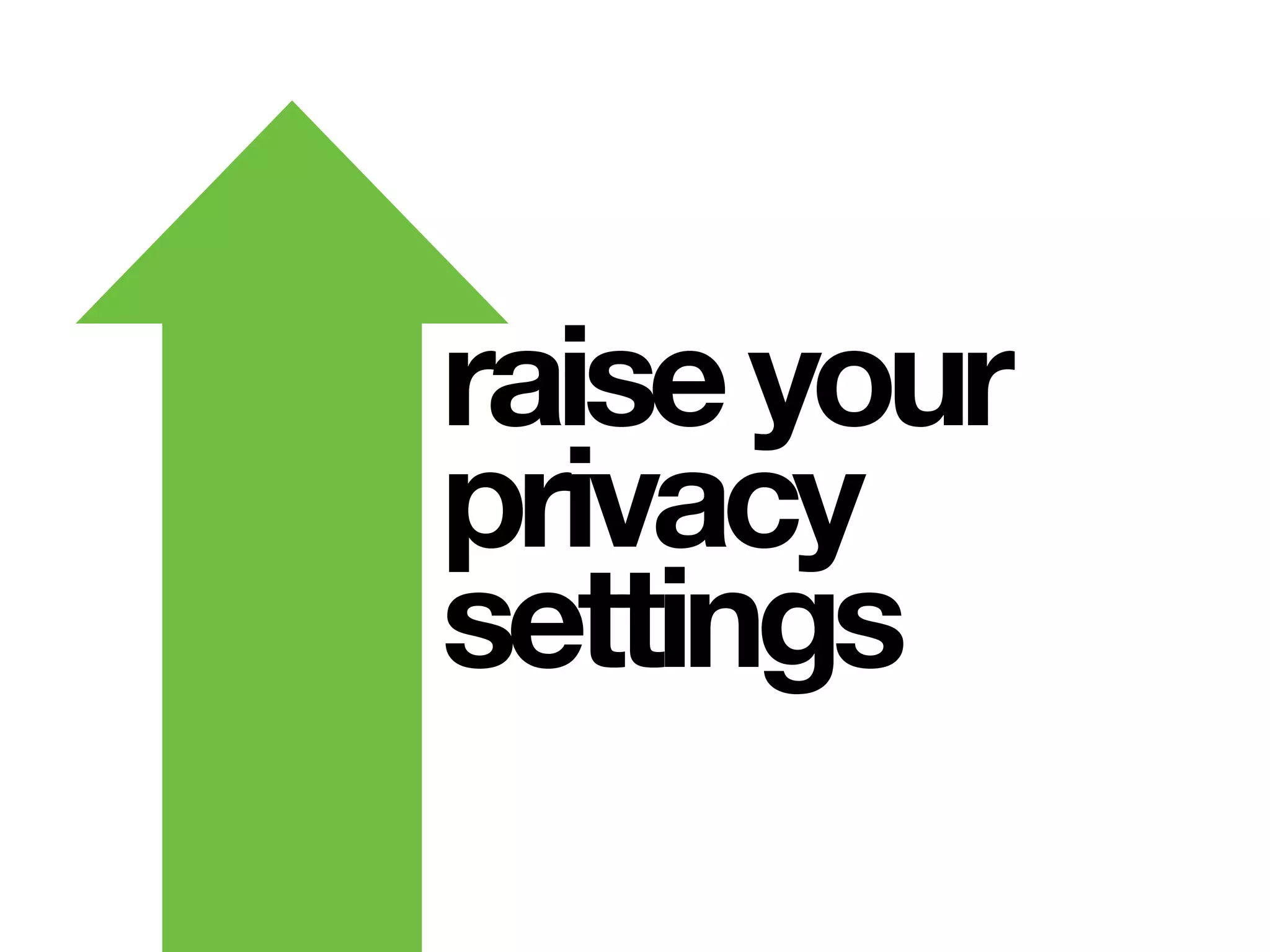 raiseyour
privacy
settings
 