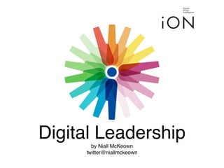 Digital Leadership
       by Niall McKeown
     twitter@niallmckeown
 