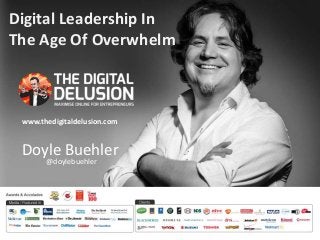 Digital Leadership In 
The Age Of Overwhelm 
www.thedigitaldelusion.com 
Doyle Buehler 
@doylebuehler 
 