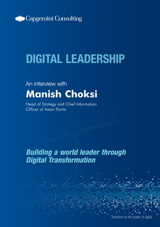 An interview with

Manish Choksi
Head of Strategy and Chief Information
Officer of Asian Paints

Building a world leader through
Digital Transformation

Transform to the power of digital

 