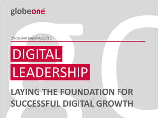 Cologne  Shanghai  Beijing  Mumbai  São Paulo  Singapore  Seoul
Title
Author
Event, Location
Month Year
discussion paper #1/2015
LAYING THE FOUNDATION FOR
SUCCESSFUL DIGITAL GROWTH
DIGITAL
LEADERSHIP
 