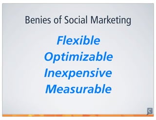 Benies of Social Marketing
      Flexible
    Optimizable
    Inexpensive
    Measurable
 