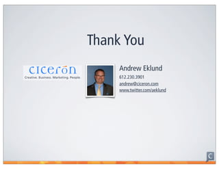 Thank You
     Andrew Eklund
     612.230.3901
     andrew@ciceron.com
     www.twitter.com/aeklund
 
