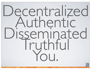 Decentralized
 Authentic
Disseminated
   Truthful
     You.
 