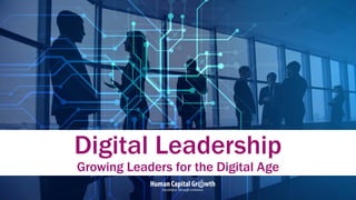 CopyrightHumanCapitalGrowth.AllRightsReserved.
Digital Leadership
Growing Leaders for the Digital Age
 