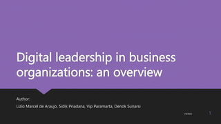 Digital leadership in business
organizations: an overview
Author:
Lizio Marcel de Araujo, Sidik Priadana, Vip Paramarta, Denok Sunarsi
1/9/2023 1
 