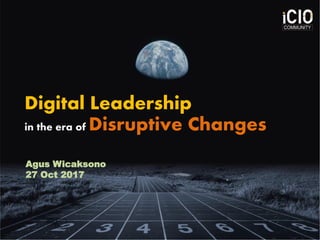 Digital Leadership
in the era of Disruptive Changes
Agus Wicaksono
27 Oct 2017
 
