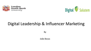 Digital Leadership & Influencer Marketing
By
João Bocas
 