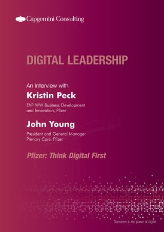 An interview with

Kristin Peck
EVP WW Business Development
and Innovation, Pfizer

John Young
President and General Manager
Primary Care, Pfizer

Pfizer: Think Digital First

Transform to the power of digital

 