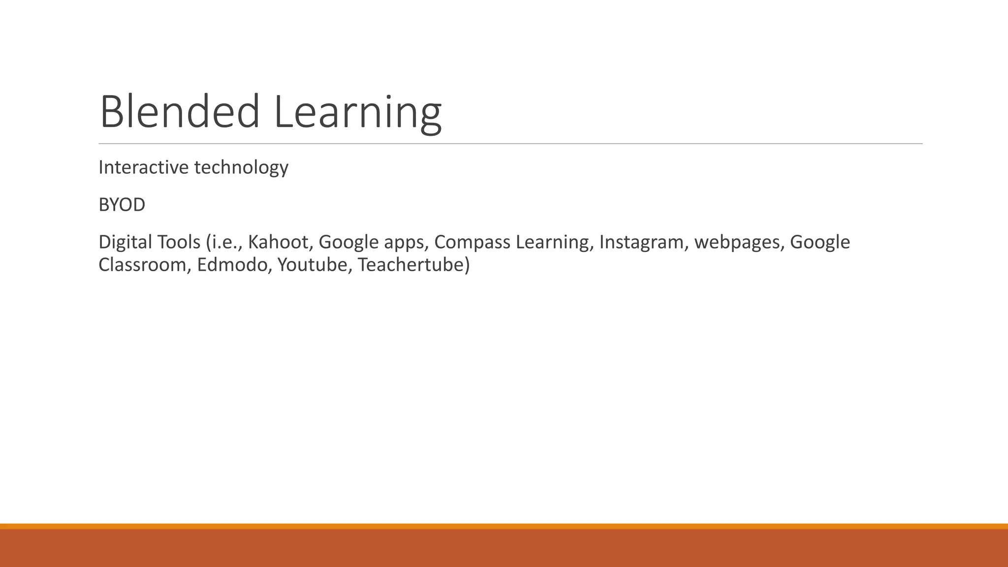 Blended Learning
Interactive technology
BYOD
Digital Tools (i.e., Kahoot, Google apps, Compass Learning, Instagram, webpages, Google
Classroom, Edmodo, Youtube, Teachertube)
 