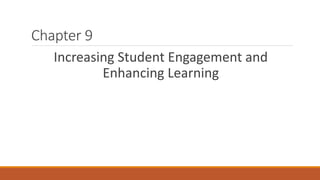Chapter 9
Increasing Student Engagement and
Enhancing Learning
 